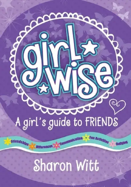 Girl Wise: A Girls Guide to Friends by Sharon Witt