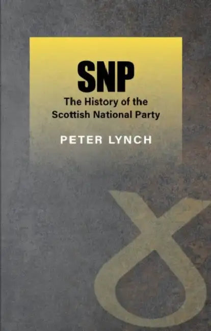 SNP - The History of the Scottish National Party: The History of the Scottish National Party (Revised) by Peter Lynch