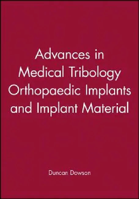 Advances in Medical Tribology: Orthopaedic Implants and Implant Materials by Duncan Dowson