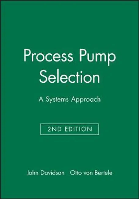 Process Pump Selection: A Systems Approach by John Davidson