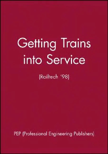 Getting Trains Into Service: International Railtech Congress '98 by Pep (Professional Engineering Publishers