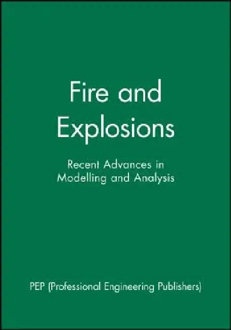 Fire and Explosions: Recent Advances in Modelling and Analysis by Pep (Professional Engineering Publishers