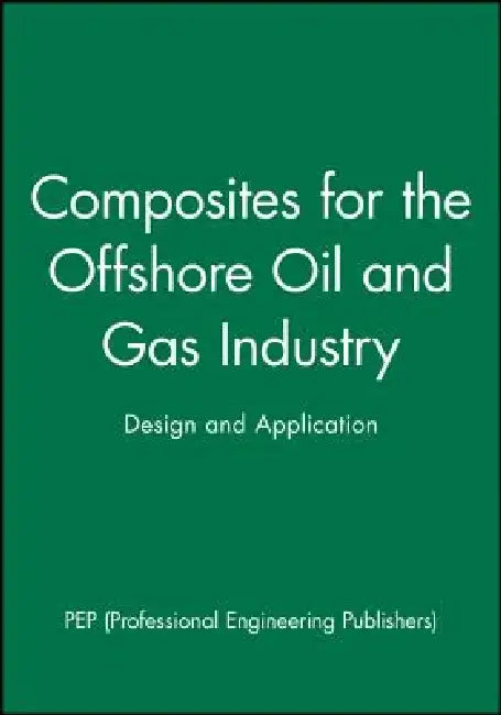 Composites for the Offshore Oil and Gas Industry: Design and Application by Pep (Professional Engineering Publishers