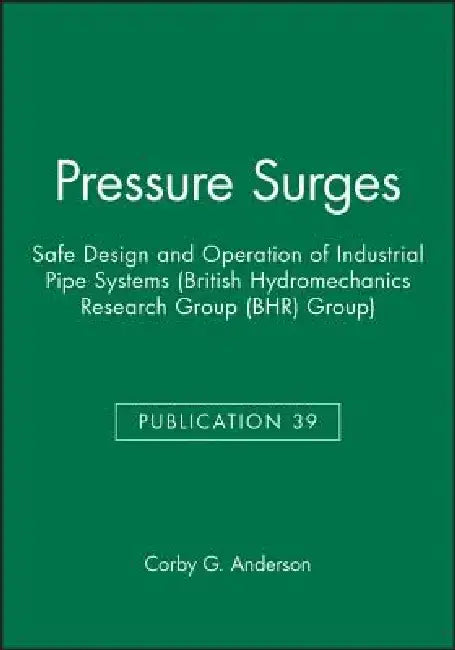 Pressure Surges: Safe Design and Operation of Industrial Pipe Systems (British Hydromechanics Research Group (Bhr) Group) by Corby G. Anderson