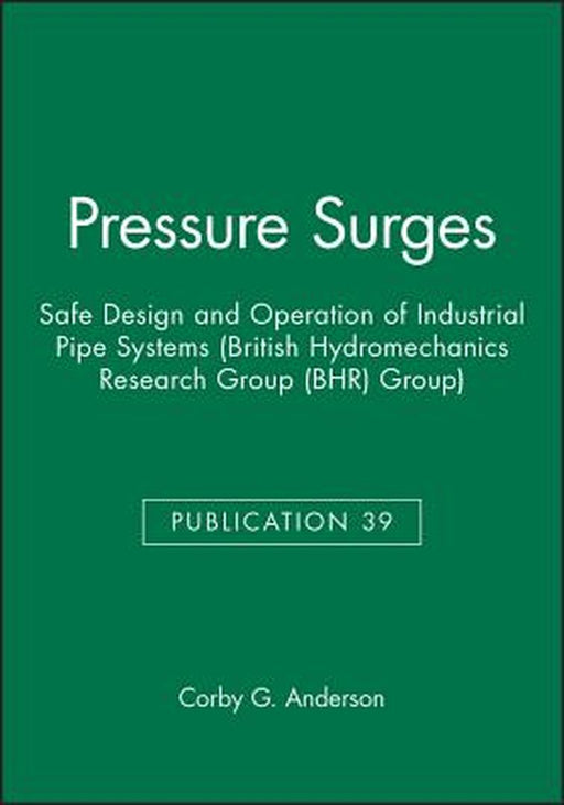 Pressure Surges: Safe Design and Operation of Industrial Pipe Systems (British Hydromechanics Research Group (Bhr) Group) by Corby G. Anderson