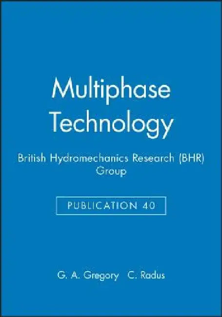 Multiphase Technology (British Hydromechanics Research (Bhr) Group) by G. A. Gregory