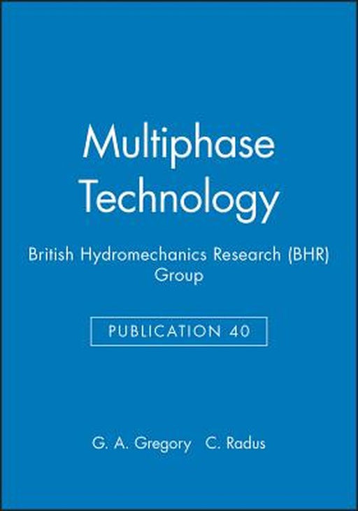 Multiphase Technology (British Hydromechanics Research (Bhr) Group) by G. A. Gregory