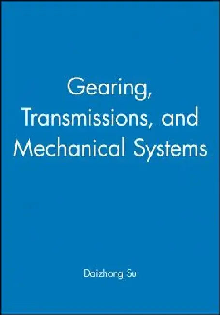 Gearing, Transmissions, and Mechanical Systems by Daizhong Su