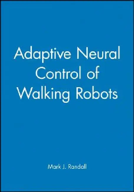 Adaptive Neural Control of Walking Robots by Mark J. Randall