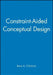 Constraint-Aided Conceptual Design by Barry A. O'Sullivan