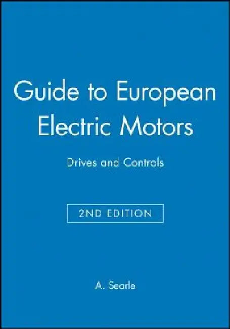 Guide to European Electric Motors: Drives and Controls by A. Searle