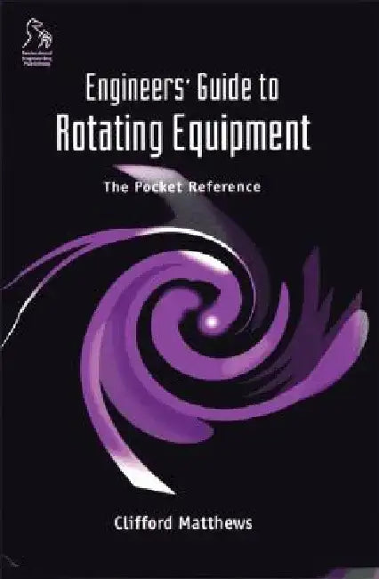 Engineers' Guide to Rotating Equipment: The Pocket Reference by Clifford Matthews