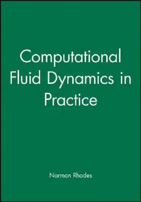Computational Fluid Dynamics in Practice by Norman Rhodes
