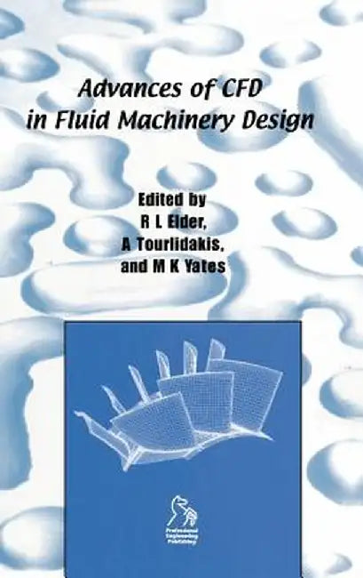 Advances of Cfd in Fluid Machinery Design by Robin Elder