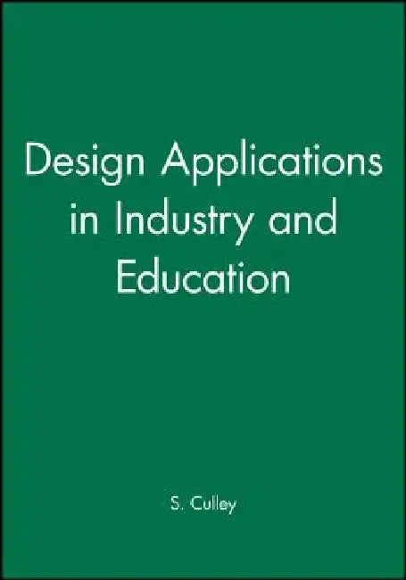 Design Applications in Industry and Education by S. Culley