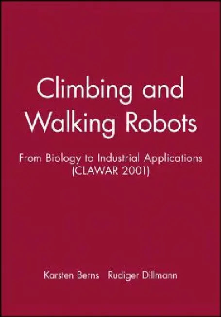 Climbing and Walking Robots: From Biology to Industrial Applications (Clawar 2001) by Karsten Berns