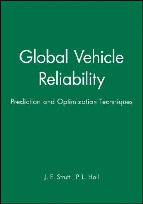 Global Vehicle Reliability: Prediction and Optimization Techniques by J. E. Strutt