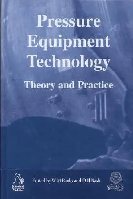 Pressure Equipment Technology: Theory and Practice by W. M. Banks