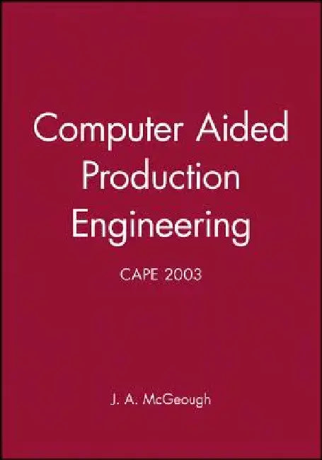 Computer Aided Production Engineering: Cape 2003 by J. A. McGeough