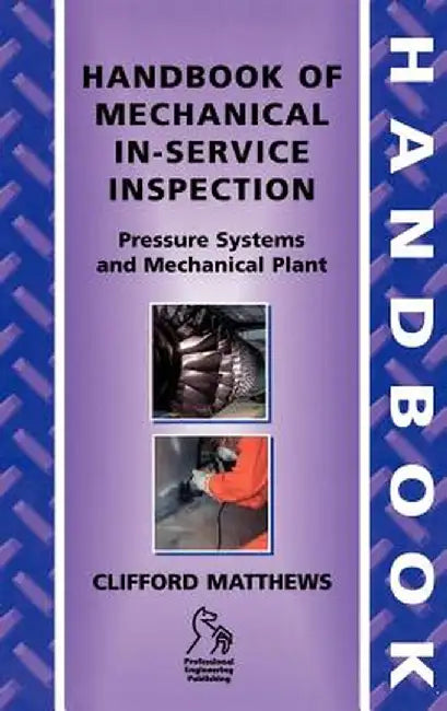Handbook of Mechanical In-Service Inspection: Pressure Systems and Mechanical Plant by Clifford Matthews