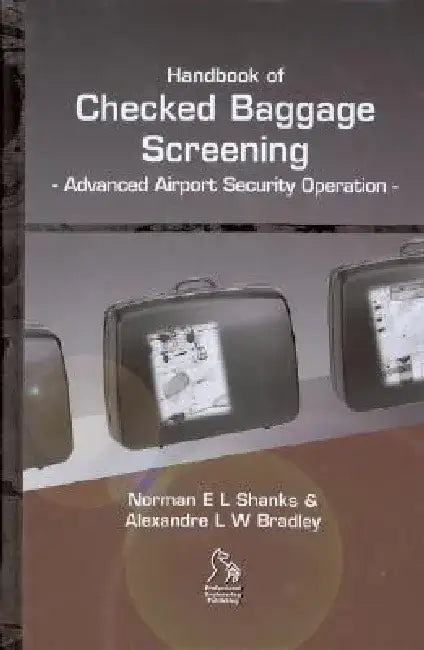 Handbook of Checked Baggage Screening: Advanced Airport Security Operation by Norman E. L. Shanks