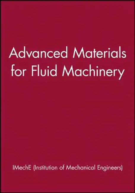 Advanced Materials for Fluid Machinery by Imeche (Institution of Mechanical Engine