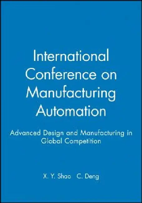 International Conference on Manufacturing Automation: Advanced Design and Manufacturing in Global Competition by X. y. Shao