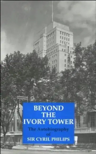 Beyond the Ivory Tower: An Autobiography by Cyril Philips