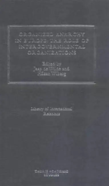 Organized Anarchy in Europe: The Role of States and Intergovernmental Organizations by Jaap De Wilde
