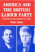 America and the British Labour Party: The Special Relationship at Work by Peter Jones