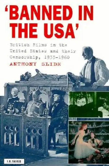 Banned in the U.S.A.: British Films in the United States and Their Censorship, 1933-1960 by Anthony Slide