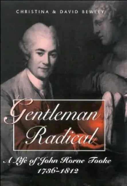 Gentleman Radical: A Life of John Horne Tooke by Christina Bewley