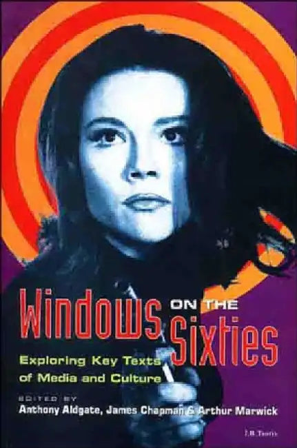 Windows on the Sixties: Exploring Key Texts of Media and Culture by Anthony Aldgate