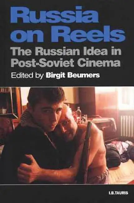 Russia on Reels: The Russian Idea in Post-Soviet Cinema by Birgit Beumers