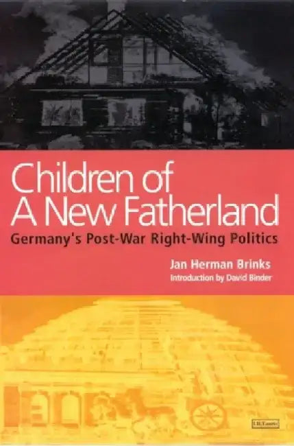 Children of a New Fatherland: Germany's Post-War Right-Wing Politics by Jan Brinks Herman