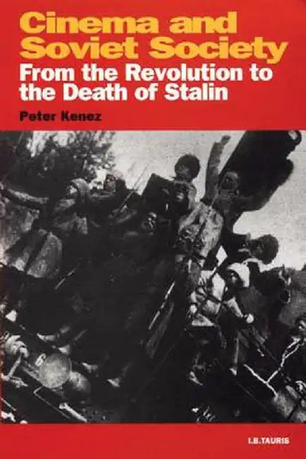 Cinema and Soviet Society: From the Revolution to the Death of Stalin by Peter Kenez