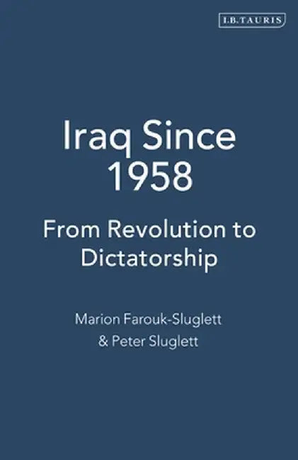Iraq Since 1958: From Revolution to Dictatorship by Marion Farouk-Sluglett