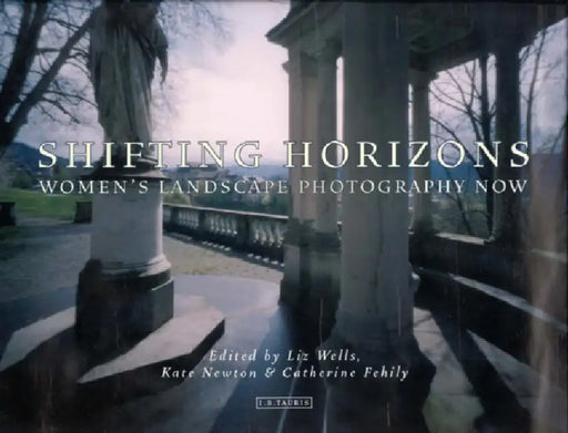 Shifting Horizons: Women's Landscape Photography Now by Catherine Fehily
