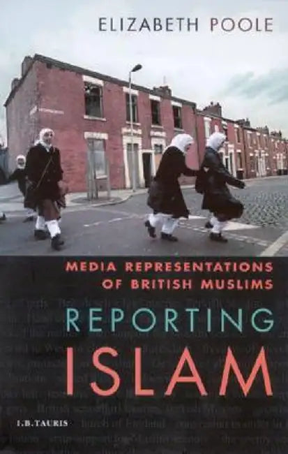 Reporting Islam: Media Representations and British Muslims by Elizabeth Poole