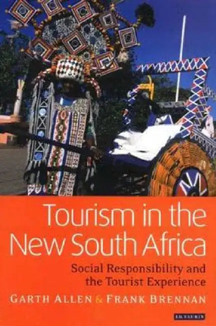 Tourism in the New South Africa: Social Responsibility and the Tourist Experience by Garth Allen