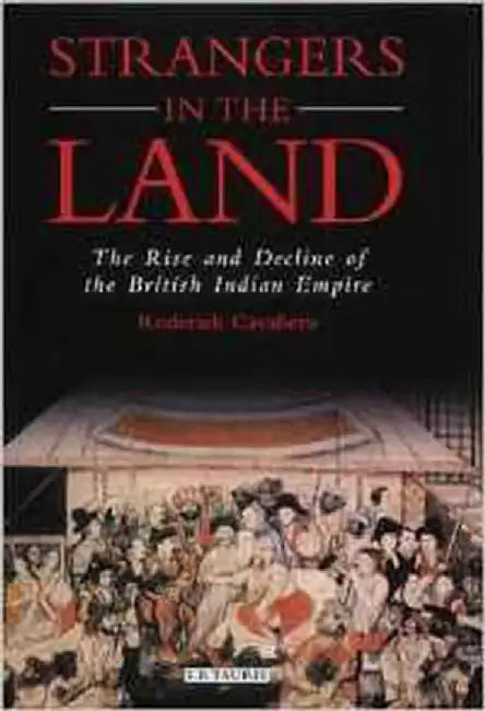 Strangers In The Land: The Rise Anddecline of the British Indian Empire by Roderick Cavaliero