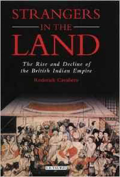 Strangers In The Land: The Rise Anddecline of the British Indian Empire