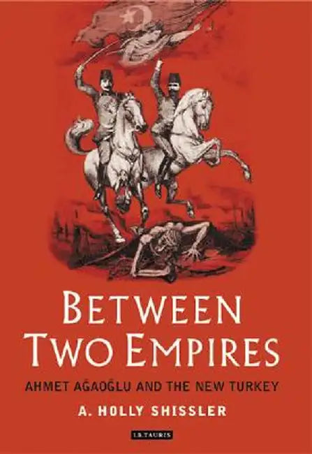 Between Two Empires: Ahmet Ag?aog?lu and the New Turkey by Ada Holland Shissler