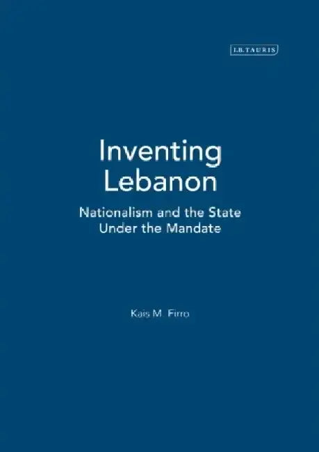 Inventing Lebanon by Kais M. Firro