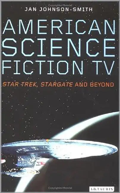 American Science Fiction Tv: Star Trek, Stargate and Beyond by Jan Johnson-Smith