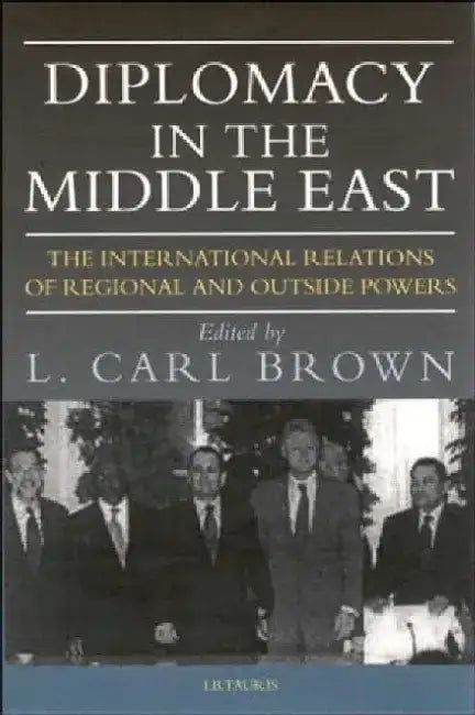 Diplomacy in the Middle East: The International Relations of Regional and Outsid by L. Carl Brown