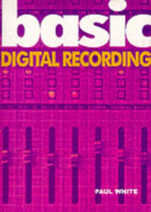 Basic Digital Recording by Paul. White