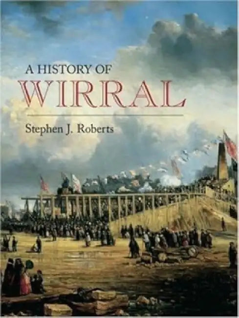 Wirral: A History by Stephen J Roberts