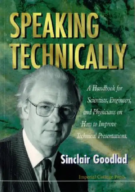 Speaking Technically: A Handbook for Scientists, Engineers and Physicians on How to Improve Technical Presentations by Sinclair Goodlad