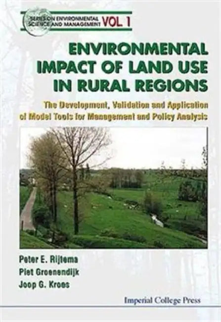 Environmental Impacts of Land Use in Rural Regions: The Development, Validation and Application of Model Tools for Management and Policy Analysis by Piet Groenendijk, Joop G. Kroes, Peter Emile Rijtema